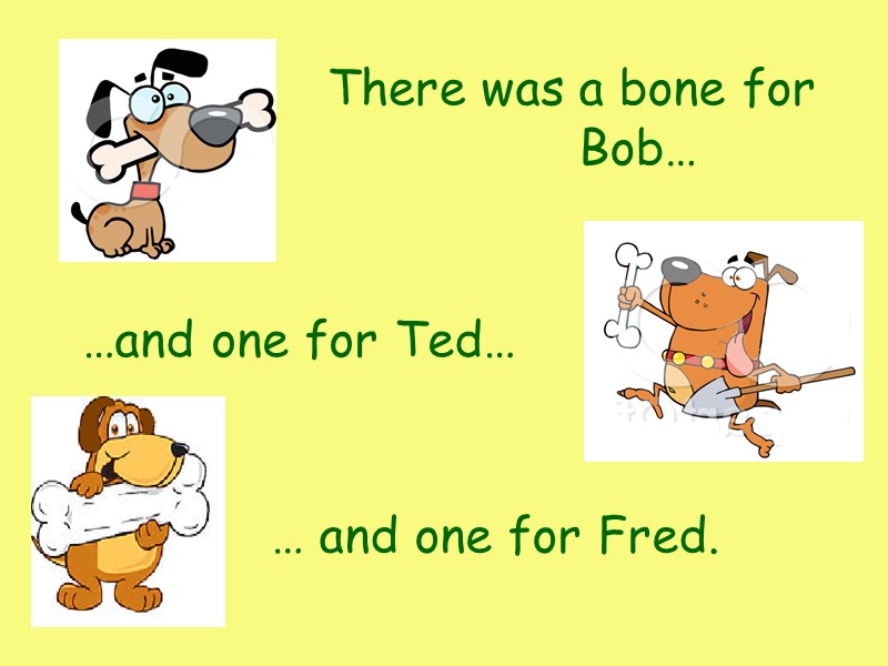 There a bone for Bob… was …and one for Ted… … and one for